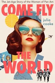 Cover of Come Fly the World by Julia Cooke