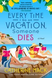 Cover of Every Time I Go On Vacation Someone Dies by Catherine Mack