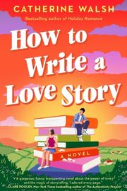 Cover of How To Write A Love Story by Catherine Walsh