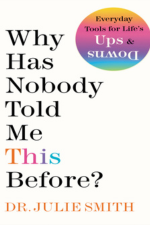 Cover of Why has nobody told me this before?, by Dr. Julie Smith. White cover with large black lettering. The author's name is printed in orange along the bottom. There is a bi-line that reads, Everyday tools for life's ups and downs. The word downs is printed upside down.