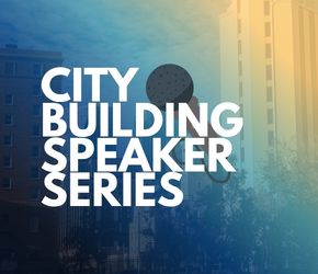 An image that says, City Building Speaker Series